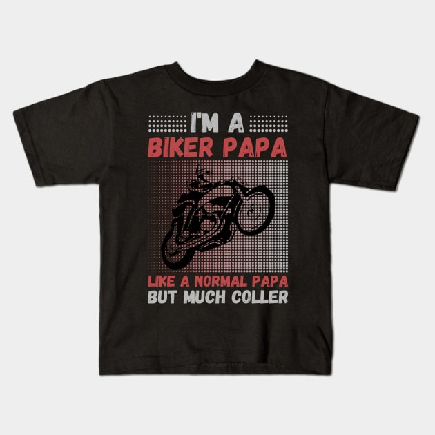 I’m A Biker Papa Like A Normal Papa But Much Cooler Kids T-Shirt by JustBeSatisfied